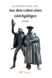 AUS DEM LEBEN EINES GLEICHGÜLTIGEN - Rammon Reimann